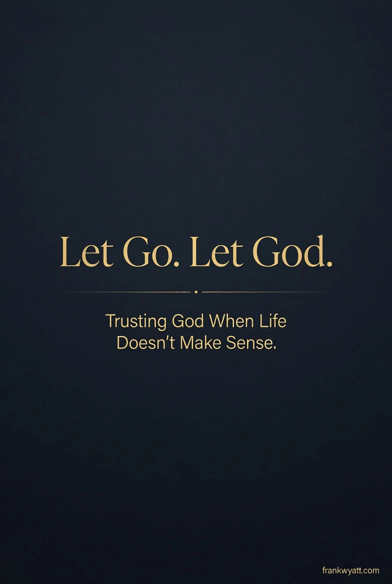 Trusting God When Life Doesn't Make Sense — Frank Wyatt frankwyatt.com